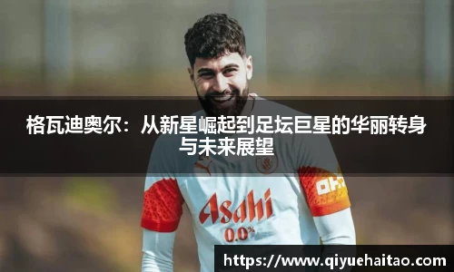 格瓦迪奥尔：从新星崛起到足坛巨星的华丽转身与未来展望