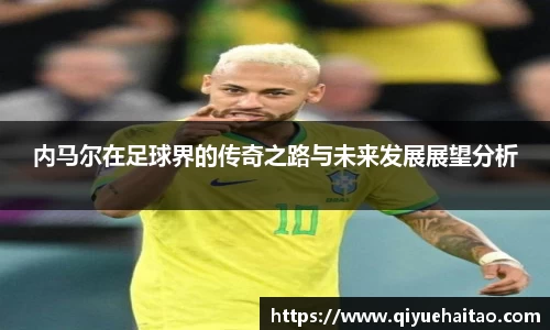 内马尔在足球界的传奇之路与未来发展展望分析